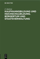 J. Jastrow - Kaufmannsbildung und Hochschulbildung. Bürgertum und Staatsverwaltung