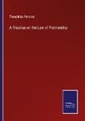 Theophilus Parsons - A Treatise on the Law of Partnership