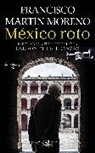 Francisco Martin Moreno - México roto / Broken Mexico