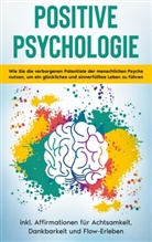 Sebastian Thiele - Positive Psychologie für Einsteiger: Wie Sie die verborgenen Potentiale der menschlichen Psyche nutzen, um ein glückliches und sinnerfülltes Leben zu führen - inkl. Affirmationen für Achtsamkeit, Dankbarkeit und Flow-Erleben