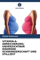 Shahid Mahmood - VITAMIN-A-ANREICHERUNG; UNVERZICHTBAR WÄHREND SCHWANGERSCHAFT UND STILLZEIT
