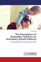 John Daniel - The Perceptions of Barbadian Teachers on Secondary School Violence
