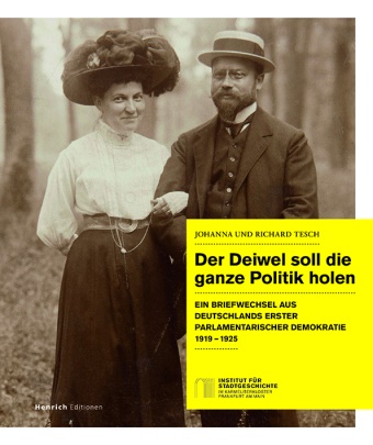 Johann Tesch, Johanna Tesch, Johanna und Richard Tesch, Richard Tesch,  für F, Gesellschaf für Frankfurter Geschichte e V... - Der Deiwel soll die ganze Politik holen - Ein Briefwechsel aus Deutschlands erster parlamentarischer Demokratie 1919 -1925