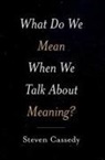 Steven Cassedy, Steven (Distinguished Professor of Litera Cassedy, Cassedy Steven - What Do We Mean When We Talk About Meaning?