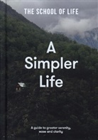School of Life, The School of Life - Simpler Life: A Guide to Greater Serenity, Case, and Clarity