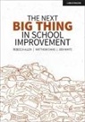 Rebecca Allen, Matthew Evans, Ben White - The Next Big Thing in School Improvement