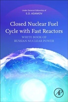 Evgenei O. (Honored Scientist of the Russi Adamov, Evgeny (Honored Scientist of the Russian F Adamov, Evgenei O. Adamov, Evgenei O. (Honored Scientist of the Russian Federation Adamov, Evgeny Adamov, Evgeny (Honored Scientist of the Russian Federation Adamov - Closed Nuclear Fuel Cycle With Fast Reactors
