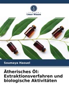 Soumaya Haouel - Ätherisches Öl: Extraktionsverfahren und biologische Aktivitäten