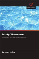 Jaroslav Jurica - Istoty Wzorcowe