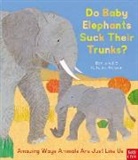 Ben Lerwill, Katharine Mcewen, McEwen Katharine - Do Baby Elephants Suck Their Trunks Amazing Ways Animals Are Just