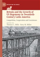 Thoma C Mills, Thomas C Mills, M Miller, M Miller, Rory M. Miller, Thomas C. Mills - Britain and the Growth of US Hegemony in Twentieth-Century Latin America