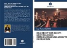 Guy Marcel Kameni - DAS RECHT DER NICHT-GEWERBLICHEN IMMOBILIENGESELLSCHAFTEN IN KAMERUN