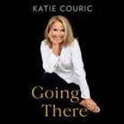 Katie Couric, Katie Couric - Going There (Read by Katie Couric) (Audio book)