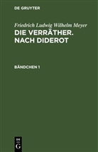 F. W. Meyer, Friedrich Ludwig Wilhelm Meyer - Friedrich Ludwig Wilhelm Meyer: Die Verräther. Nach Diderot - Bändchen 1: Friedrich Ludwig Wilhelm Meyer: Die Verräther. Nach Diderot. Bändchen 1