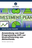 Vineet Kumar Awasthi - Anwendung von Goal Programming (GP) zur Diversifizierung von Aktienfonds