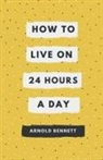 Arnold Bennett - How to Live on 24 Hours a Day