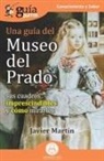 Javier Martín - Una guía del Museo del Prado : sus cuadros imprescindibles y cómo mirarlos