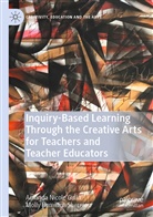 Amanda Nicol Gulla, Amanda Nicole Gulla, Molly Hamilton Sherman - Inquiry-Based Learning Through the Creative Arts for Teachers and Teacher Educators