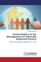 Chijioke Iwuamadi - United Nations & the Management of Internally Displaced Persons