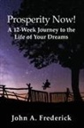 John Frederick, John A Frederick - Prosperity Now! A 12-Week Journey to the Life of Your Dreams