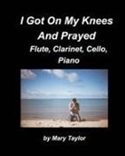 Mary Taylor - I Got Down On My Knees And Prayed Flute, Clarinet, Cello, Piano: Flute Clarinet, Cello Piano, Religious, Chords Church Band Praise Worship