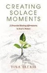 Tina Alexis - Creating Solace Moments: 21 Powerful Healing Affirmations to Heal a Nation