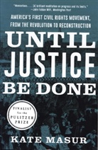 Kate Masur, Kate (Northwestern University) Masur - Until Justice Be Done - America`s First Civil Rights Movement, from the Revolution to Reconstruction