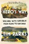 Tim Parks - The Hero's Way: Walking with Garibaldi from Rome to Ravenna
