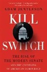 Adam Jentleson - Kill Switch - The Rise of the Modern Senate and the Crippling of American Democracy