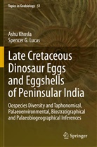 Ash Khosla, Ashu Khosla, Spencer G Lucas, Spencer G. Lucas - Late Cretaceous Dinosaur Eggs and Eggshells of Peninsular India