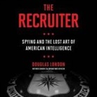 Douglas London, Robert Petkoff - The Recruiter: Spying and the Lost Art of American Intelligence (Audio book)