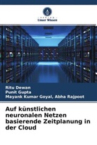 Mayank Kuma Abha Rajpoot, Mayank Kumar Goyal Abha Rajpoot, Rit Dewan, Ritu Dewan, Puni Gupta, Punit Gupta - Auf künstlichen neuronalen Netzen basierende Zeitplanung in der Cloud