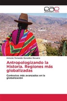 Antonio Fernando González Recuero - Antropologizando la Historia. Regiones más globalizadas