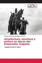 Antonio Fernando González Recuero - Arquitectura, escultura y pintura en época del Emperador Augusto