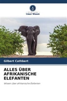 Gilbert Cathbert - ALLES ÜBER AFRIKANISCHE ELEFANTEN