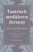 Kathrin Rottmann - Tantrisch meditieren lernen, Wege zum Glücksdepot