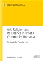 Maria Alina Asavei - Art, Religion and Resistance in (Post-)Communist Romania