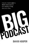 David Hooper - Big Podcast - Grow Your Podcast Audience, Build Listener Loyalty, and Get Everybody Talking About Your Show