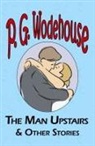 P. G. Wodehouse - The Man Upstairs & Other Stories - From the Manor Wodehouse Collection, a Selection from the Early Works of P. G. Wodehouse