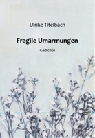 Ulrike Titelbach - Fragile Umarmungen