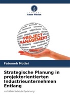 Fatemeh Motiei - Strategische Planung in projektorientierten Industrieunternehmen Entlang