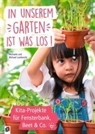 Michael Lambrecht, Michaela Lambrecht - In unserem Garten ist was los! - Kita-Projekte für Fensterbank, Beet & Co.