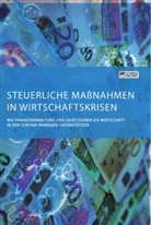 anonym, Anonymous, Frieda von Meding, Frieda von Meding - Steuerliche Maßnahmen in Wirtschaftskrisen. Wie Finanzverwaltung und Gesetzgeber die Wirtschaft in der Corona-Pandemie unterstützen