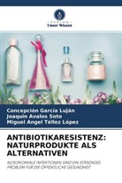 Joaquí Ávalos Soto, Joaquín Ávalos Soto, Concepció García Luján, Concepción García Luján, Téll, Miguel Angel Téllez López - ANTIBIOTIKARESISTENZ: NATURPRODUKTE ALS ALTERNATIVEN