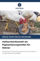Johnny Xavier Barcia Anchundia - Vollkornkürbismehl als Pigmentierungsmittel für Hühner