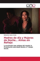 Katherine Llanos Urzúa - Madres de día y Mujeres de Noche... Almas sin Reflejo