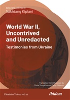 Vakhtang Kipiani, Andrea Umland, Andreas Umland - World War II, Uncontrived and Unredacted: Testimonies from Ukraine