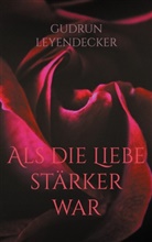 Gudrun Leyendecker - Als die Liebe stärker war