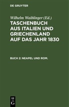 Wilhelm Waiblinger - Taschenbuch aus Italien und Griechenland auf das Jahr ...: 1830