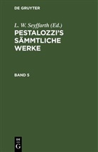 L. W. Seyffarth - Pestalozzi's Sämmtliche Werke - Band 5: Pestalozzi's Sämmtliche Werke. Band 5